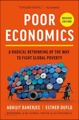 Poor Economics: A Radical Rethinking of the Way to Fight Global Poverty