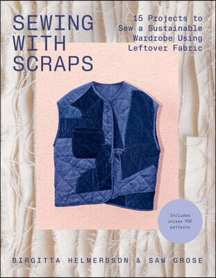 Sewing with Scraps: 15 Projects to Sew a Sustainable Wardrobe Using Leftover Fabric