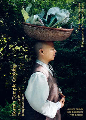 Korean Temple Cooking: Lessons on Life and Buddhism, with Recipes, the Life and Work of Jeongkwan Snim