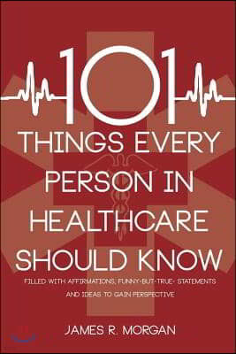 101 Things Every Person in Healthcare Should Know