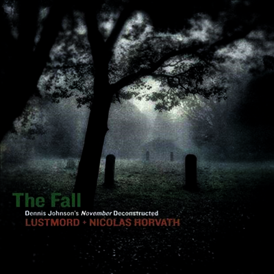 Lustmord,Nicolas Horvath — The Fall: Dennis Johnson's November Deconstructed 앨범 커버