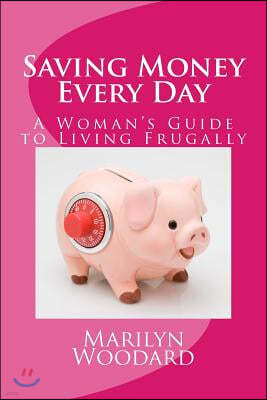 Saving Money Every Day: Every Mom's Guide to Living Frugally