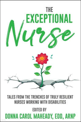 The Exceptional Nurse: Tales from the trenches of truly resilient nurses working with disAbilities