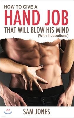 How to Give a Hand Job That Will Blow His Mind (with Illustrations)