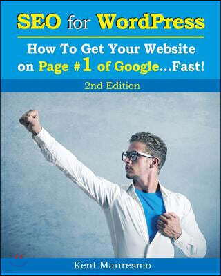 SEO for WordPress: How To Get Your Website on Page #1 of Google...Fast! [2nd Edition]