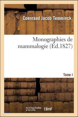 Monographies de Mammalogie. T. I: , Ou Description de Quelques Genres de Mammifères Dont Les Espèces Ont Été Observées...