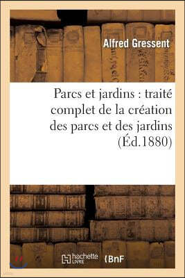 Parcs Et Jardins: Traité Complet de la Création Des Parcs Et Des Jardins