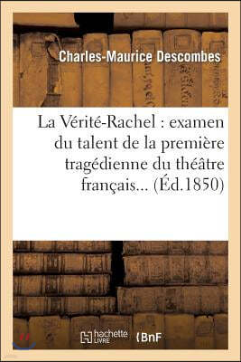 La Vérité-Rachel: examen du talent de la première tragédienne du théâtre français