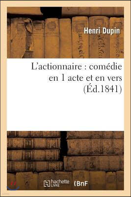 L'Actionnaire: Comédie En 1 Acte Et En Vers