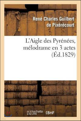 L'Aigle Des Pyrénées, Mélodrame En 3 Actes