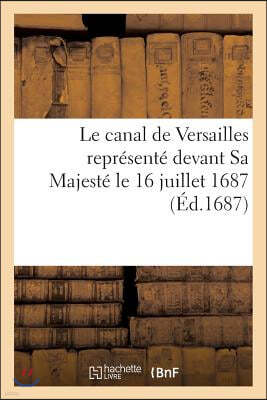 Le Canal de Versailles Représenté Devant Sa Majesté Le 16 Juillet 1687