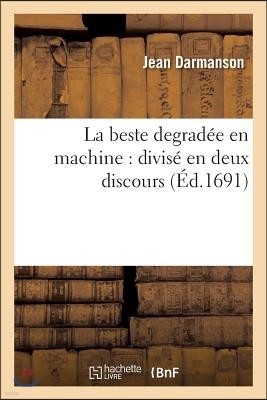 La Beste Degradée En Machine: Divisé En Deux Discours