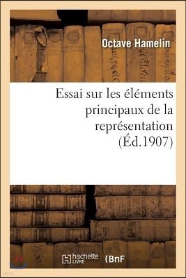 Essai Sur Les Éléments Principaux de la Représentation: Thèse Présentée À La Faculté Des Lettres: de l'Université de Paris