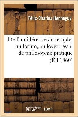 de l'Indifférence Au Temple, Au Forum, Au Foyer: Essai de Philosophie Pratique: ; Précédé d'Une Lettre À M. Ausonio Franchi