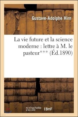 La Vie Future Et La Science Moderne: Lettre À M. Le Pasteur***: (Nouvelle Édition Augmentée d'Une Lettre À M. L. Büchner)