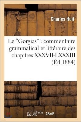 Le Gorgias: Commentaire Grammatical Et Littéraire Des Chapitres XXXVII-LXXXIII: ; Précédé d'Une Étude Sur Le Style de Platon Et Suivi d'Un Appendice S