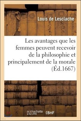 Les Avantages Que Les Femmes Peuvent Recevoir de la Philosophie Et Principalement de la Morale: , Ou l'Abrégé de Cette Science