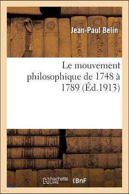 Le Mouvement Philosophique de 1748 À 1789: Étude Sur La Diffusion Des Idées Des Philosophes: À Paris d'Après Les Documents Concernant l'Histoire de la