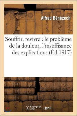 Hachette Livre - Bnf Souffrir, Revivre: Le Probleme de la Douleur, l'Insuffisance Des Explications: , La Lumiere Par Le Progres Dans Un Autre Monde