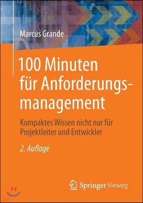 100 Minuten Fur Anforderungsmanagement: Kompaktes Wissen Nicht Nur Fur Projektleiter Und Entwickler