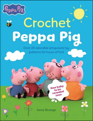 Crochet Peppa Pig: Over 20 Adorable Amigurumi Toy Patterns for Hours of Fun!