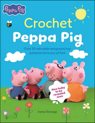 Crochet Peppa Pig: Over 20 Adorable Amigurumi Toy Patterns for Hours of Fun!