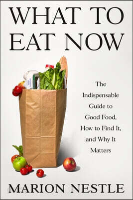 What to Eat Now: The Indispensable Guide to Good Food, How to Find It, and Why It Matters