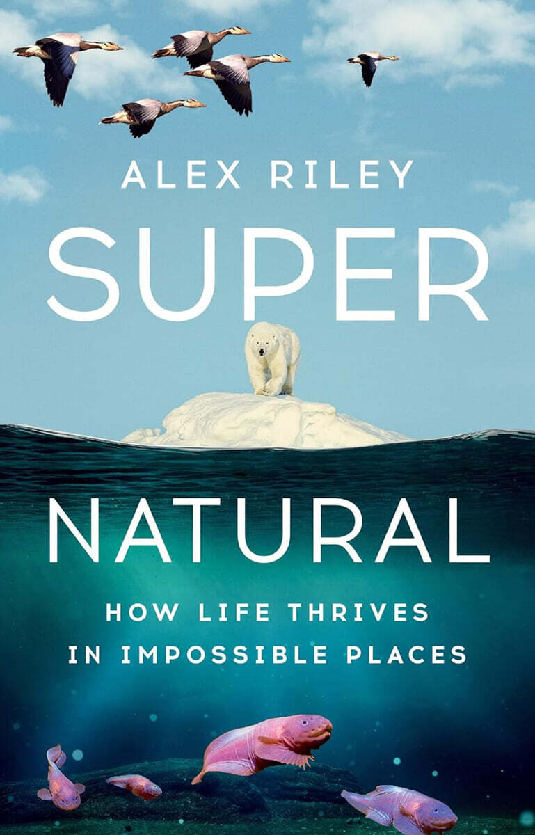 Super Natural: How Life Thrives in Impossible Places