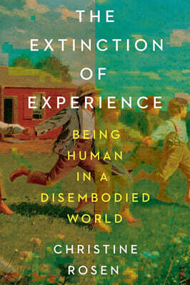 The Extinction of Experience: Being Human in a Disembodied World