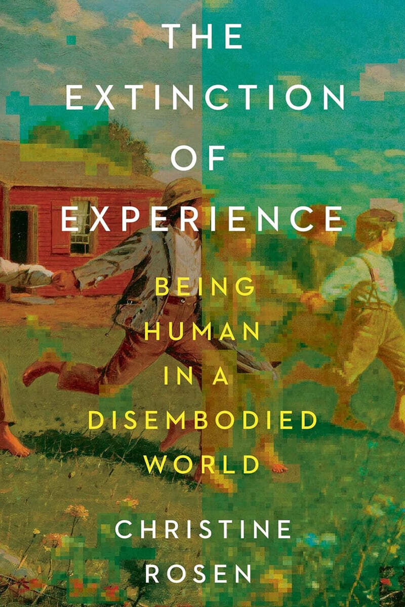 The Extinction of Experience: Being Human in a Disembodied World