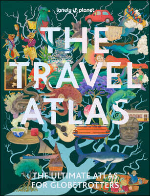 Lonely Planet the Travel Atlas: 205 Comprehensive Maps for Every Country on Earth Itineraries from 2 Days to 2 Weeks Trip Planning Tools & Recommended