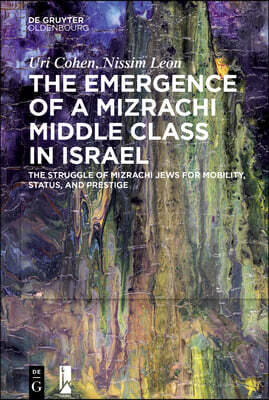 The Emergence of a Mizrachi Middle Class in Israel: The Struggle of Mizrachi Jews for Mobility, Status, and Prestige