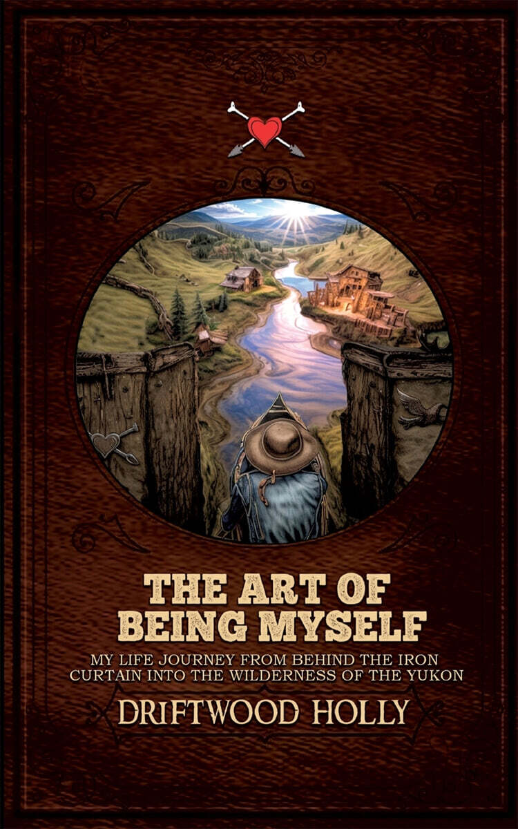 The Art of being myself: My life journey from behind the iron curtain into the wilderness of the Yukon