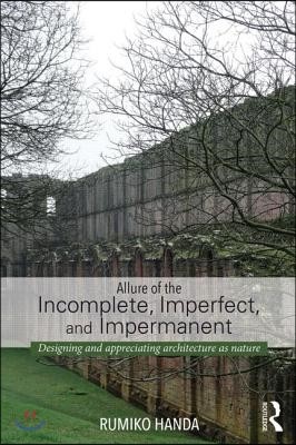 Allure of the Incomplete, Imperfect, and Impermanent