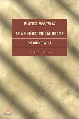 Plato's Republic as a Philosophical Drama on Doing Well