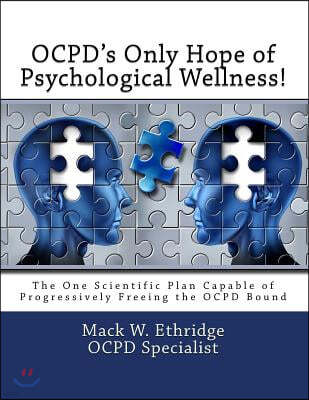 OCPD's Only Hope of Psychological Wellness!: The One Scientific Plan Capable of Progressively Freeing the OCPD Bound