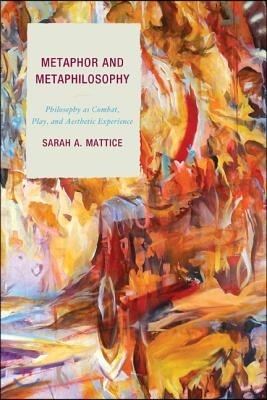 Metaphor and Metaphilosophy: Philosophy as Combat, Play, and Aesthetic Experience