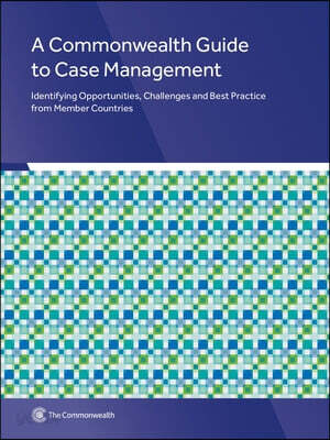 A Commonwealth Guide to Case Management: Identifying Opportunities, Challenges and Best Practice from Member Countries