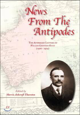 Createspace Independent Pub News From the Antipodes: The Australian Letters of William Griffiths Reese (1906 - 1909))