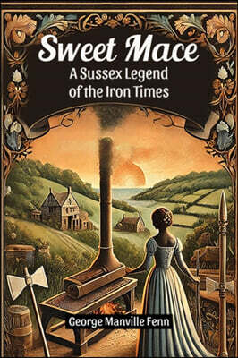 Sweet Mace A Sussex Legend of the Iron Times
