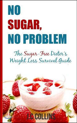 No Sugar, No Problems: The Sugar-Free Dieter's Weight Loss Survival Guide