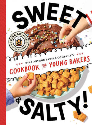Sweet & Salty!: King Arthur Baking Company's Cookbook for Young Bakers