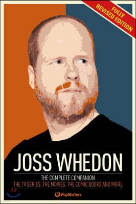 The Joss Whedon Companion (Fully Revised Edition): The Complete Companion: The TV Series, the Movies, the Comic Books, and More