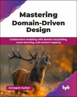 Mastering Domain-Driven Design: Collaborative modeling with domain storytelling, event storming, and context mapping (English Edition)