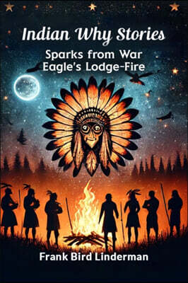 Indian Why Stories Sparks from War Eagle's Lodge-Fire