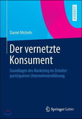 Der Vernetzte Konsument: Grundlagen Des Marketing Im Zeitalter Partizipativer Unternehmensf?hrung