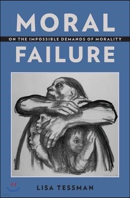 Moral Failure: On the Impossible Demands of Morality