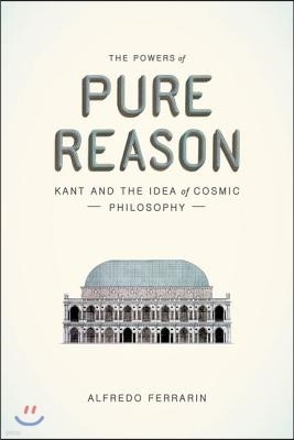 The Powers of Pure Reason: Kant and the Idea of Cosmic Philosophy