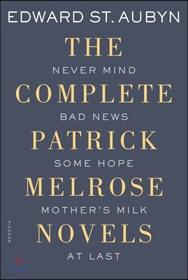 The Complete Patrick Melrose Novels: Never Mind, Bad News, Some Hope, Mother's Milk, and at Last