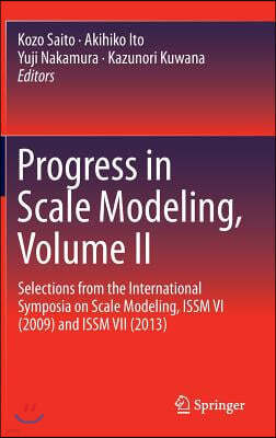 Progress in Scale Modeling, Volume II: Selections from the International Symposia on Scale Modeling, Issm VI (2009) and Issm VII (2013)